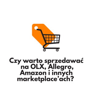 Czy warto sprzedawać na OLX, Allegro, Amazon i innych marketplace’ach?